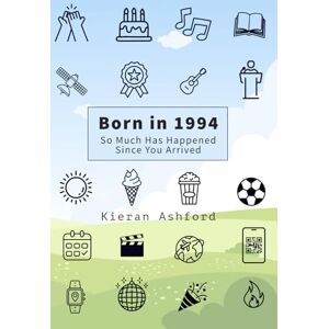 Ashford, Kieran Born in 1994: So Much Has Happened Since You Arrived Ashford, Kieran Born in 1994: So Much Has Happened Since You Arrived
