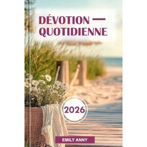 Anny, Emily DÉVOTION QUOTIDIENNE 2026: Dévotions pour la foi, l'espoir et la croissance spirituelle Une année de réflexions inspirantes pour la force et le renouveau. Anny, Emily DÉVOTION QUOTIDIENNE 2026: Dévotions pour la foi, l'espoir et la croissance spirituelle Une année de réflexions inspirantes pour la force et le renouveau.