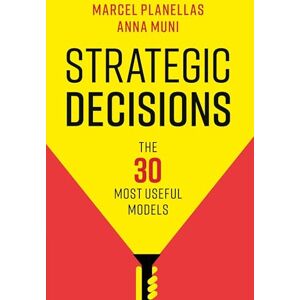 Planellas, Marcel Strategic Decisions: The 30 Most Useful Models Planellas, Marcel Strategic Decisions: The 30 Most Useful Models