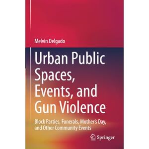 Delgado, Melvin Urban Public Spaces, Events, and Gun Violence: Block Parties, Funerals, Mother's Day, and Other Community Events Delgado, Melvin Urban Public Spaces, Events, and Gun Violence: Block Parties, Funerals, Mother's Day, and Other Community Events