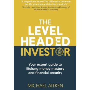 Michael Aitken The Levelheaded Investor: Your expert guide to lifelong money mastery and financial security Michael Aitken The Levelheaded Investor: Your expert guide to lifelong money mastery and financial security