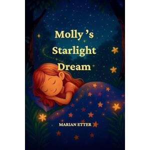 Etter Molly's Starlight Dream: A Dreamy Bedtime Adventure Etter Molly's Starlight Dream: A Dreamy Bedtime Adventure