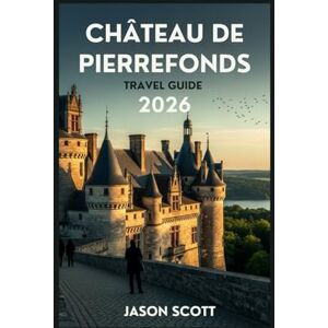 Scott Château de Pierrefonds Travel Guide: A Friendly Traveler’s Guide with Stunning Photos to Inspire Your Journey (Exciting Tourist Spots In France that will make your visit worthwhile) Scott Château de Pierrefonds Travel Guide: A Friendly Traveler’s Guide with Stunning Photos to Inspire Your Journey (Exciting Tourist Spots In France that will make your visit worthwhile)