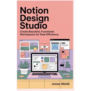 Weldt, Jonas Notion Design Studio: Create Beautiful, Functional Workspaces for Peak Efficiency Weldt, Jonas Notion Design Studio: Create Beautiful, Functional Workspaces for Peak Efficiency