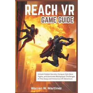 Martinez, Warren W. REACH VR GAME GUIDE: Unlock Hidden Secrets, Conquer Epic Boss Fights, and Dominate Multiplayer Challenges in This Deep and Immersive VR Adventure Martinez, Warren W. REACH VR GAME GUIDE: Unlock Hidden Secrets, Conquer Epic Boss Fights, and Dominate Multiplayer Challenges in This Deep and Immersive VR Adventure