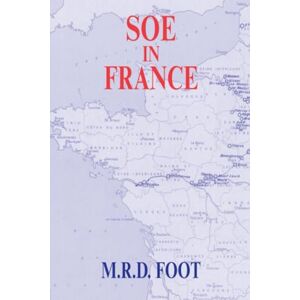 Foot, M.R.D. SOE in France: An Account of the Work of the British Special Operations Executive in France 1940-1944 (Government Official History Series) Foot, M.R.D. SOE in France: An Account of the Work of the British Special Operations Executive in France 1940-1944 (Government Official History Series)