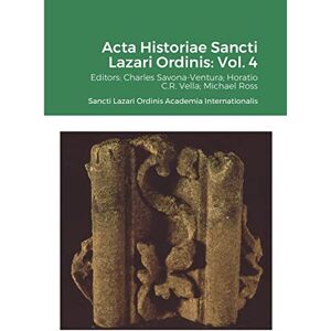 Acta Historiae Sancti Lazari Ordinis Volume 4 Acta Historiae Sancti Lazari Ordinis Volume 4