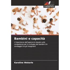 Wekerle, Karoline Bambini e capacità: L'importanza dell'approccio basato sulle competenze per lo sviluppo dei bambini Un sondaggio tra gli insegnanti Wekerle, Karoline Bambini e capacità: L'importanza dell'approccio basato sulle competenze per lo sviluppo dei bambini Un sondaggio tra gli insegnanti