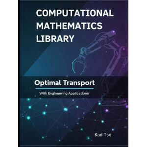 Tso, Kad Optimal Transport With Engineering Applications: Theory, Examples, and Python Implementations (Computational Mathematics Library) Tso, Kad Optimal Transport With Engineering Applications: Theory, Examples, and Python Implementations (Computational Mathematics Library)