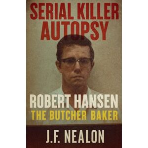 Nealon, J.F. Serial Killer Autopsy: Robert Hansen (25) Nealon, J.F. Serial Killer Autopsy: Robert Hansen (25)
