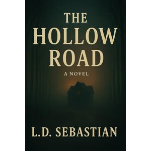 Sebastian, L D THE HOLLOW ROAD: A Psychological Thriller of Love, Fear, and Secrets Sebastian, L D THE HOLLOW ROAD: A Psychological Thriller of Love, Fear, and Secrets