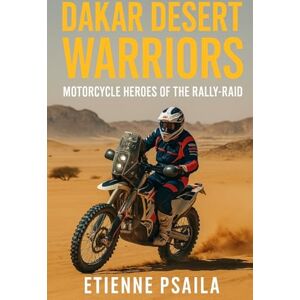Psaila, Etienne Dakar Desert Warriors: Motorcycle Heroes of the Rally-Raid Psaila, Etienne Dakar Desert Warriors: Motorcycle Heroes of the Rally-Raid