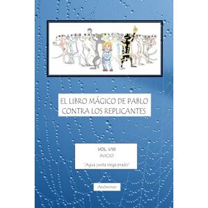 Gómez, JM EL LIBRO MÁGICO DE PABLO CONTRA LOS REPLICANTES: VOL. I/III INICIO “Agua junta riega prado” Gómez, JM EL LIBRO MÁGICO DE PABLO CONTRA LOS REPLICANTES: VOL. I/III INICIO “Agua junta riega prado”