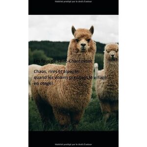 De Saint- Chantevent, Lilly Les fous de Saint-Chantevent: Chaos, rires et alpagas: Quand les voisins prennent le village en otage De Saint- Chantevent, Lilly Les fous de Saint-Chantevent: Chaos, rires et alpagas: Quand les voisins prennent le village en otage