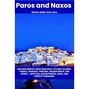 Publishing, Yera Paros and Naxos Travel Guide 2025–2026: Explore Greece’s Most Beautiful Cycladic Islands: Parikia, Naoussa, Portara, Golden Beach, and Lefkes — With Full-Color Photos, Maps, and Perfect Itineraries Publishing, Yera Paros and Naxos Travel Guide 2025–2026: Explore Greece’s Most Beautiful Cycladic Islands: Parikia, Naoussa, Portara, Golden Beach, and Lefkes — With Full-Color Photos, Maps, and Perfect Itineraries