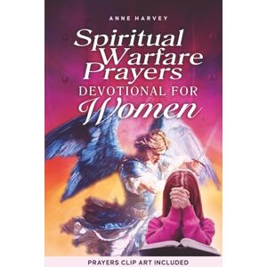 Harvey, Anne Spiritual Warfare Prayers Devotional for Women: 40 Days of Powerful Prayers: Liberating Your Mind from Overthinking and Anxiety, Disarming Dark Influence, and Living in God's Protection Harvey, Anne Spiritual Warfare Prayers Devotional for Women: 40 Days of Powerful Prayers: Liberating Your Mind from Overthinking and Anxiety, Disarming Dark Influence, and Living in God's Protection