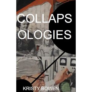 Bowen, Kristy COLLAPSOLOGIES Bowen, Kristy COLLAPSOLOGIES