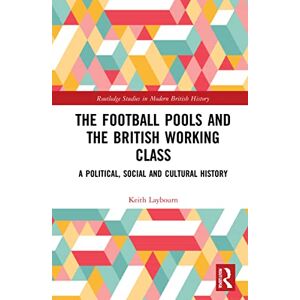 Laybourn, Keith The Football Pools and the British Working Class: A Political, Social and Cultural History (Routledge Studies in Modern British History) Laybourn, Keith The Football Pools and the British Working Class: A Political, Social and Cultural History (Routledge Studies in Modern British History)