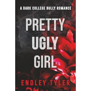 Tyler, Endley Pretty Ugly Girl: A College Bully Dark Romance Tyler, Endley Pretty Ugly Girl: A College Bully Dark Romance