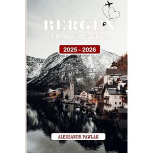 PAWLAK, ALEKSANDR BERGEN TRAVEL GUIDE 2025–2026: Explore Bergen's Best Attractions, Historic Sites, Outdoor Adventures, and Local Delights – A Comprehensive Travel ... Travelers, Families, and Nature Enthusiasts PAWLAK, ALEKSANDR BERGEN TRAVEL GUIDE 2025–2026: Explore Bergen's Best Attractions, Historic Sites, Outdoor Adventures, and Local Delights – A Comprehensive Travel ... Travelers, Families, and Nature Enthusiasts