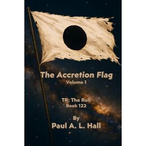 Hall, Paul A. L. The Accretion Flag, Volume 1: TR: The Run -- Book 122 Hall, Paul A. L. The Accretion Flag, Volume 1: TR: The Run -- Book 122