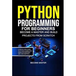 Kesarwani, Shikha Python Programming for Beginners: Become a Master and Build Projects from Scratch.A Step-by-Step Guide to Python Coding with Hands-On Exercises and Code Snippets Kesarwani, Shikha Python Programming for Beginners: Become a Master and Build Projects from Scratch.A Step-by-Step Guide to Python Coding with Hands-On Exercises and Code Snippets