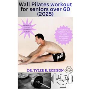 ROBISON, DR. TYLER R. Wall Plates workout for seniors over 60 (2025): Gentle wall Pilates Routines to improve strength, balance, and flexibility for adults 60+ in 2025 ROBISON, DR. TYLER R. Wall Plates workout for seniors over 60 (2025): Gentle wall Pilates Routines to improve strength, balance, and flexibility for adults 60+ in 2025