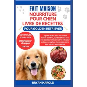 HAROLD, BRYAN FAIT MAISON NOURRITURE POUR CHIEN LIVRE DE RECETTES POUR GOLDEN RETRIEVER: Le guide ultime pour une cuisine maison nutritive, rapide et facile avec ... et des repas sains pour votre à quatre pattes HAROLD, BRYAN FAIT MAISON NOURRITURE POUR CHIEN LIVRE DE RECETTES POUR GOLDEN RETRIEVER: Le guide ultime pour une cuisine maison nutritive, rapide et facile avec ... et des repas sains pour votre à quatre pattes
