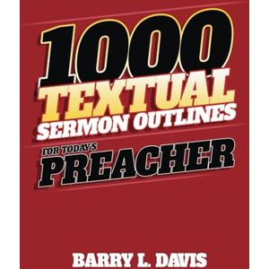 Davis, Barry L 1,000 Textual Sermon Outlines for Today’s Preacher: 6 (Sermon Outlines for Busy Pastors) Davis, Barry L 1,000 Textual Sermon Outlines for Today’s Preacher: 6 (Sermon Outlines for Busy Pastors)