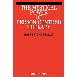Thorne, Brian Mystical Power of Person-Centred Therapy: Hope Beyond Despair Thorne, Brian Mystical Power of Person-Centred Therapy: Hope Beyond Despair
