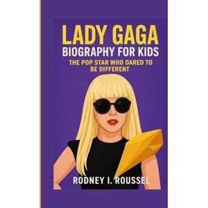 I. Roussel, Rodney Lady Gaga Biography for Kids:: The Pop Star Who Dared to Be Different I. Roussel, Rodney Lady Gaga Biography for Kids:: The Pop Star Who Dared to Be Different