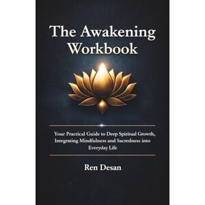 Desan, Ren The Awakening Workbook: Your Practical Guide to Deep Spiritual Growth, Integrating Mindfulness and Sacredness into Everyday Life (self development books) Desan, Ren The Awakening Workbook: Your Practical Guide to Deep Spiritual Growth, Integrating Mindfulness and Sacredness into Everyday Life (self development books)