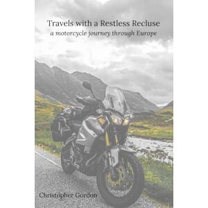 Gordon, CHRISTOPHER Philip Travels with a Restless Recluse: a motorcycle journey through Europe Gordon, CHRISTOPHER Philip Travels with a Restless Recluse: a motorcycle journey through Europe