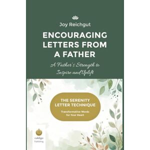 Reichgut, Joy Encouraging Letters from a Father: A Father’s Strength to Inspire and Uplift (The Serenity Letter Technique) Reichgut, Joy Encouraging Letters from a Father: A Father’s Strength to Inspire and Uplift (The Serenity Letter Technique)