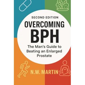 MARTIN, N.W. Overcoming BPH (Second Edition): The Man’s Guide to Beating an Enlarged Prostate: Proven Ways to Shrink Your Prostate, Improve Urine Flow, and Reclaim Your Vitality MARTIN, N.W. Overcoming BPH (Second Edition): The Man’s Guide to Beating an Enlarged Prostate: Proven Ways to Shrink Your Prostate, Improve Urine Flow, and Reclaim Your Vitality