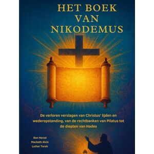 Herod, Don Het boek van Nikodemus: De verloren verslagen van Christus' lijden en wederopstanding, van de rechtbanken van Pilatus tot de diepten van Hades Herod, Don Het boek van Nikodemus: De verloren verslagen van Christus' lijden en wederopstanding, van de rechtbanken van Pilatus tot de diepten van Hades