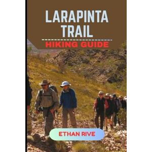RIVE, ETHAN LARAPINTA TRAIL HIKING GUIDE (Journeys Through Nature, Culture, and Timeless Landscapes) RIVE, ETHAN LARAPINTA TRAIL HIKING GUIDE (Journeys Through Nature, Culture, and Timeless Landscapes)