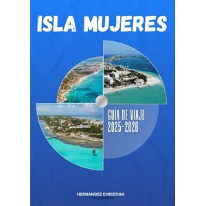 Christian, Hernandez Guía de viaje de Isla Mujeres 2025-2026: Un viaje inspirador a través de Isla Mujeres: descubre una cultura vibrante, aventuras emocionantes, sabores locales y noches isleñas inolvidables. Christian, Hernandez Guía de viaje de Isla Mujeres 2025-2026: Un viaje inspirador a través de Isla Mujeres: descubre una cultura vibrante, aventuras emocionantes, sabores locales y noches isleñas inolvidables.