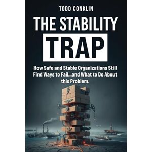 Conkln PhD, Todd E The Stability Trap: How Safe and Stable Organizations Still Find Ways to Fail...and What to Do About this. Problem Conkln PhD, Todd E The Stability Trap: How Safe and Stable Organizations Still Find Ways to Fail...and What to Do About this. Problem