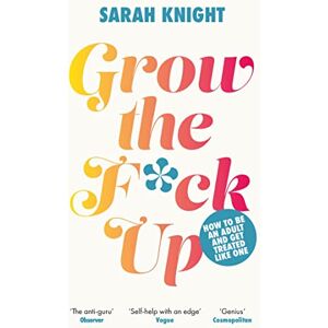 Knight, Sarah Grow the F*ck Up: How to be an adult and get treated like one (A No F*cks Given Guide) Knight, Sarah Grow the F*ck Up: How to be an adult and get treated like one (A No F*cks Given Guide)