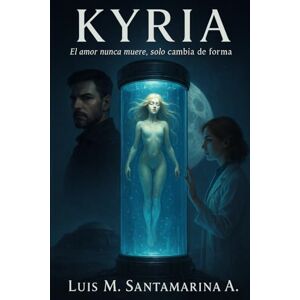 Santamarina A., Luis M. Kyria: El Amor nunca muere, solo cambia de forma Santamarina A., Luis M. Kyria: El Amor nunca muere, solo cambia de forma