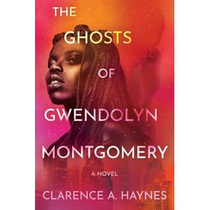 Haynes, Clarence A. The Ghosts of Gwendolyn Montgomery: A Novel Haynes, Clarence A. The Ghosts of Gwendolyn Montgomery: A Novel