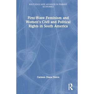 Deere, Carmen Diana First-Wave Feminism and Women’s Civil and Political Rights in South America (Routledge IAFFE Advances in Feminist Economics) Deere, Carmen Diana First-Wave Feminism and Women’s Civil and Political Rights in South America (Routledge IAFFE Advances in Feminist Economics)