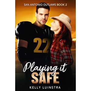 Luinstra, Kelly Playing It Safe: San Antonio Outlaws Series Book 2 Luinstra, Kelly Playing It Safe: San Antonio Outlaws Series Book 2