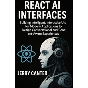 Canter, Jerry React AI Interfaces: Building Intelligent, Interactive UIs for Modern Applications to Design Conversational and Context-Aware Experiences (Intelligent UI & React-Based Agents) Canter, Jerry React AI Interfaces: Building Intelligent, Interactive UIs for Modern Applications to Design Conversational and Context-Aware Experiences (Intelligent UI & React-Based Agents)