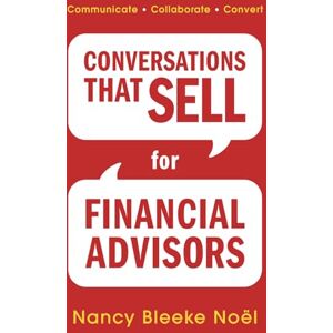 Noël, Nancy Bleeke Conversations That Sell for Financial Advisors: Communicate. Collaborate. Convert. Noël, Nancy Bleeke Conversations That Sell for Financial Advisors: Communicate. Collaborate. Convert.