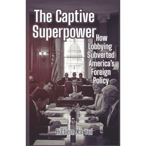 Karoui, Hichem The Captive Superpower: How Lobbying Subverted America’s Foreign Policy (History For All) Karoui, Hichem The Captive Superpower: How Lobbying Subverted America’s Foreign Policy (History For All)