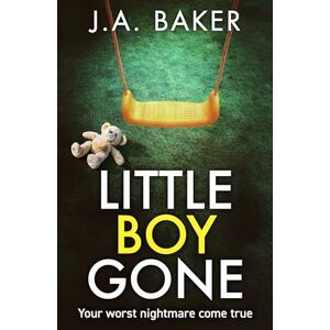 Baker, J A Little Boy, Gone: Every Parent's Worst Nightmare A GRIPPING thriller from BESTSELLING AUTHOR J A Baker Baker, J A Little Boy, Gone: Every Parent's Worst Nightmare A GRIPPING thriller from BESTSELLING AUTHOR J A Baker