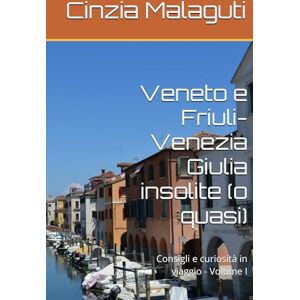 Malaguti, Cinzia Veneto e Friuli-Venezia Giulia insolite (o quasi): Consigli e curiosità in viaggio Volume I (Le guide di una viaggiatrice appassionata) Malaguti, Cinzia Veneto e Friuli-Venezia Giulia insolite (o quasi): Consigli e curiosità in viaggio Volume I (Le guide di una viaggiatrice appassionata)
