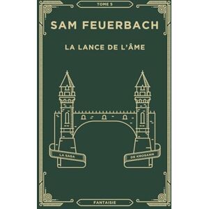 Feuerbach, Sam La Lance de l’âme: La saga de Krosann Tome 5 (5/7) Feuerbach, Sam La Lance de l’âme: La saga de Krosann Tome 5 (5/7)